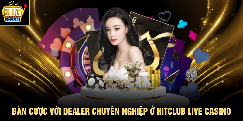 Bàn cược với dealer chuyên nghiệp ở HITCLUB live casino