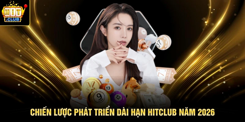 Chiến lược phát triển dài hạn Hitclub năm 2026