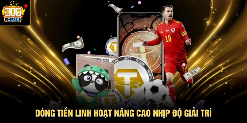 Dòng tiền linh hoạt nâng cao nhịp độ giải trí