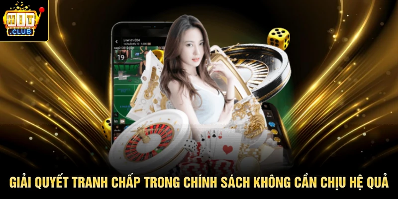 Giải quyết tranh chấp trong chính sách không cần chịu hệ quả