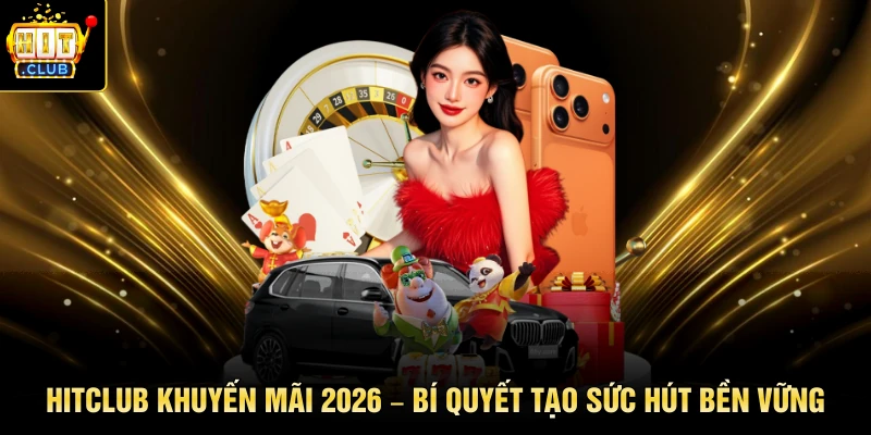 HITCLUB Khuyến Mãi 2026 – Bí quyết tạo sức hút bền vững