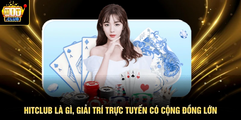 HITCLUB là gì, giải trí trực tuyến có cộng đồng lớn