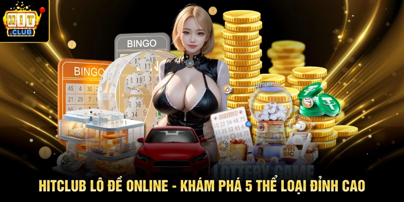 HITCLUB Lô Đề Online - Khám Phá 5 Thể Loại Đỉnh Cao