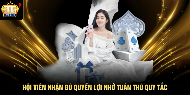 Hội viên nhận đủ quyền lợi nhờ tuân thủ quy tắc