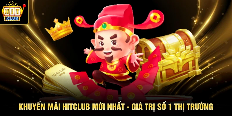 Khuyến Mãi HITCLUB Mới Nhất - Giá Trị Số 1 Thị Trường