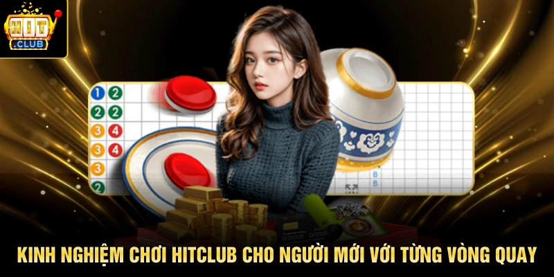 Kinh nghiệm chơi HITCLUB cho người mới với từng vòng quay
