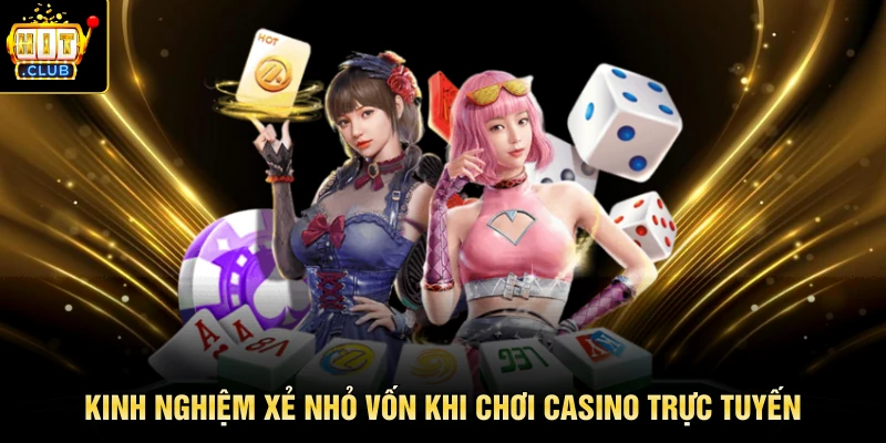 Kinh nghiệm xẻ nhỏ vốn khi chơi casino trực tuyến
