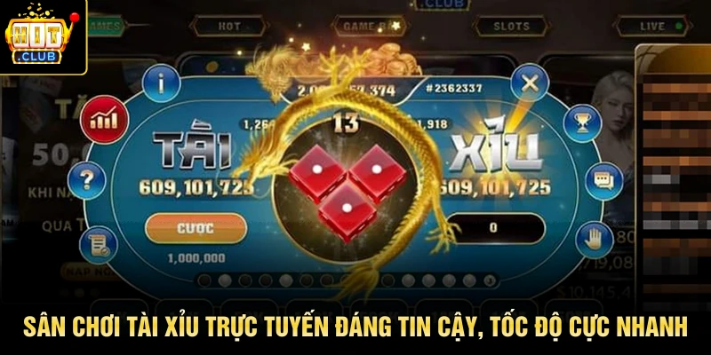 Sân chơi tài xỉu trực tuyến đáng tin cậy, tốc độ cực nhanh