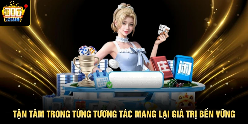Tận tâm trong từng tương tác mang lại giá trị bền vững