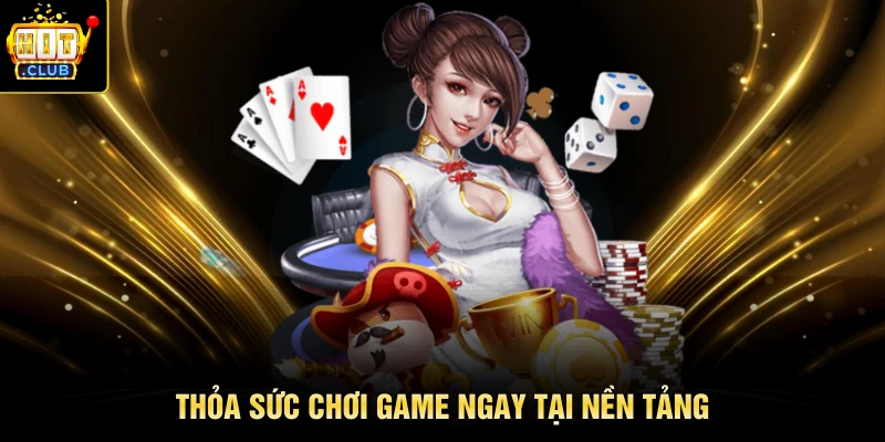 Thỏa sức chơi game ngay tại nền tảng