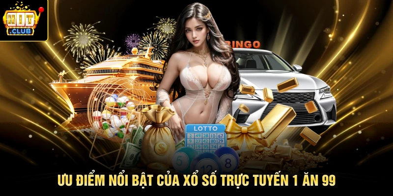 Ưu điểm nổi bật của xổ số trực tuyến 1 ăn 99